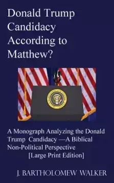 Donald Trump Candidacy According to Matthew?: A Monograph Analyzing the Donald Trump Candidacy -A Biblical Non-Political Perspective [Large Print Edit