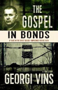 The Gospel in Bonds: 8 years in the Soviet Gulags--Imprisoned for his faith--a true story