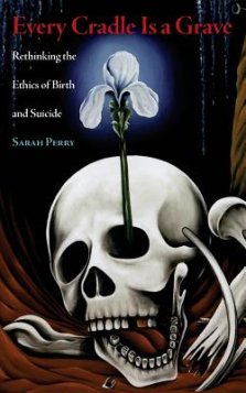 Every Cradle Is a Grave: Rethinking the Ethics of Birth and Suicide