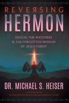 Reversing Hermon: Enoch, the Watchers, and the Forgotten Mission of Jesus Christ