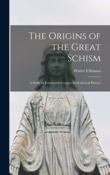 The Origins of the Great Schism: a Study in Fourteenth-century Ecclesiastical History