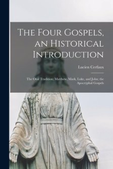 The Four Gospels, an Historical Introduction: the Oral Tradition; Matthew, Mark, Luke, and John; the Apocryphal Gospels