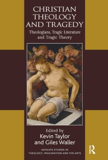 Christian Theology and Tragedy: Theologians, Tragic Literature and Tragic Theory