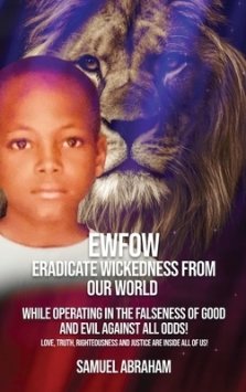 EWFOW-Eradicate Wickedness From Our World: While Operating In The Falseness Of Good And Evil Against All Odds!