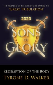 Sons of Glory: Redemption of the Body: The Revealing of the Sons of God during the "Great Tribulation"