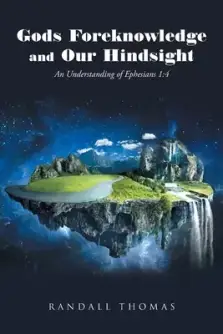 Gods Foreknowledge and Our Hindsight: An Understanding of Ephesians 1:4