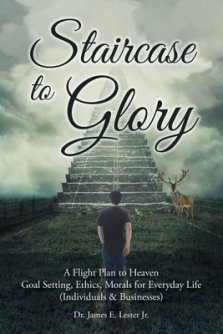 Staircase to Glory: A Flight Plan to Heaven: Goal Setting, Ethics, Morals for Everyday Life (Individuals and Businesses)