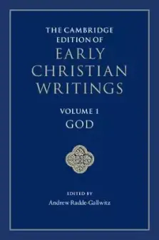 The Cambridge Edition of Early Christian Writings: Volume 1, God