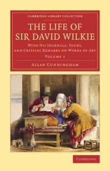 The Life of Sir David Wilkie: With His Journals, Tours, and Critical Remarks on Works of Art