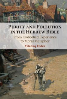 Purity and Pollution in the Hebrew Bible: From Embodied Experience to Moral Metaphor