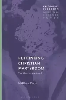 Rethinking Christian Martyrdom: The Blood or the Seed?