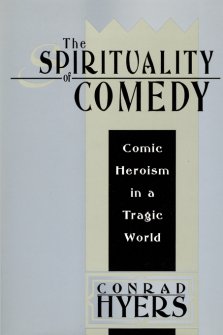 The Spirituality of Comedy : Comic Heroism in a Tragic World