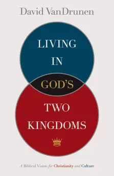 Living in God's Two Kingdoms