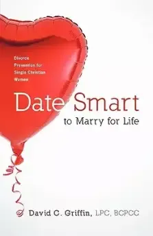 Date Smart to Marry for Life: Divorce Prevention for Single Christian Women