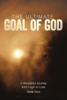 The Ultimate Goal of God: A Wonderful Journey from Logic to Love