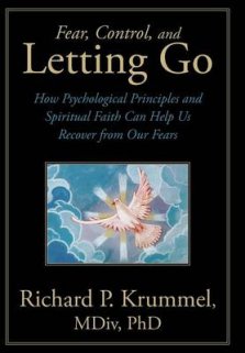 Fear, Control, and Letting Go: How Psychological Principles and Spiritual Faith Can Help Us Recover from Our Fears