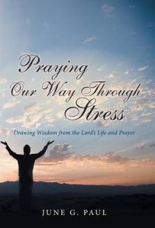 Praying Our Way Through Stress: Drawing Wisdom from the Lord's Life and Prayer