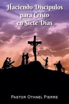 Haciendo Discipulos Para Cristo En Siete Dias