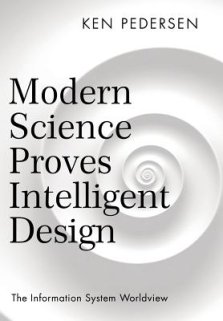 Modern Science Proves Intelligent Design: The Information System Worldview