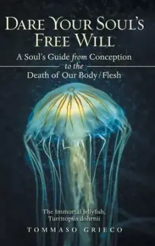 Dare Your Soul's Free Will: A Soul's Guide from Conception to the Death of Our Body/Flesh