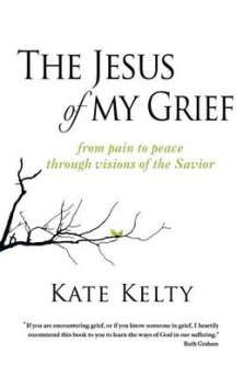 The Jesus of My Grief: From Pain to Peace Through Visions of the Savior