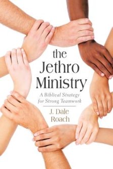 The Jethro Ministry: A Biblical Strategy for Strong Teamwork