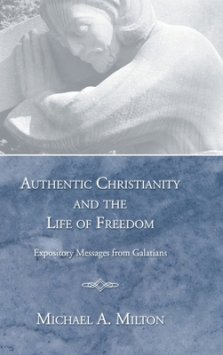 Authentic Christianity and the Life of Freedom: Expository Messages from Galatians