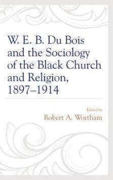 W. E. B. Du Bois and the Sociology of the Black Church and Religion, 1897-1914