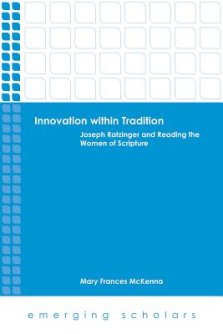 Innovation Within Tradition: Joseph Ratzinger and Reading the Women of Scripture