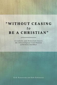 Without Ceasing to Be a Christian: A Catholic and Protestant Assess the Christological Contribution of Raimon Panikkar