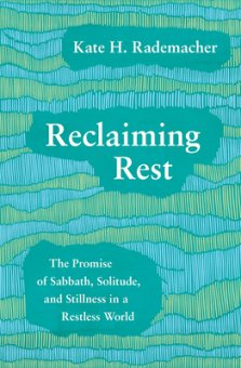 Reclaiming Rest: The Promise of Sabbath, Solitude, and Stillness in a Restless World