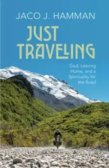 Just Traveling: God, Leaving Home, and a Spirituality for the Road