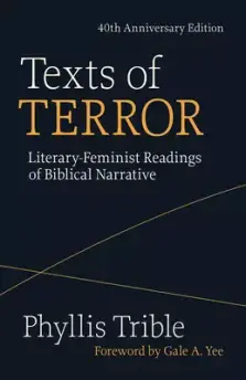 Texts of Terror (40th Anniversary Edition): Literary-Feminist Readings of Biblical Narratives