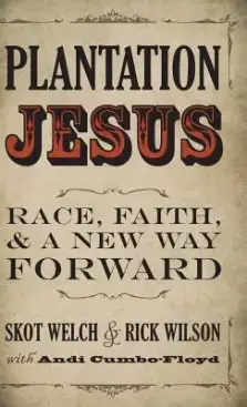 Plantation Jesus: Race, Faith, and a New Way Forward