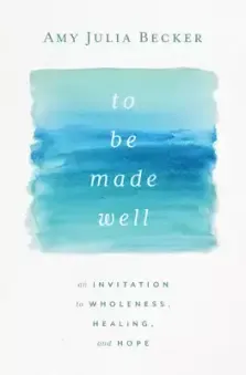 To Be Made Well: An Invitation to Wholeness, Healing, and Hope