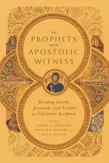 The Prophets and the Apostolic Witness: Reading Isaiah, Jeremiah, and Ezekiel as Christian Scripture