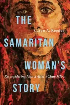 The Samaritan Woman's Story: Reconsidering John 4 After #Churchtoo