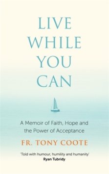 Live While You Can: A Memoir of Faith, Hope and the Power of Acceptance