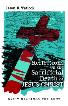 Reflections on the Sacrificial Death of Jesus Christ: Daily Readings for Lent