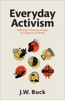 Everyday Activism: Following 7 Practices of Jesus to Create a Just World