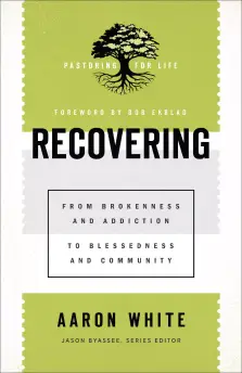 Recovering: From Brokenness and Addiction to Blessedness and Community