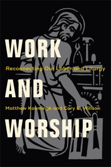 Work and Worship: Reconnecting Our Labor and Liturgy