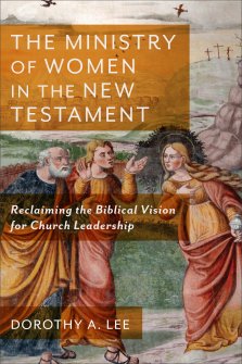 The Ministry of Women in the New Testament: Reclaiming the Biblical Vision for Church Leadership