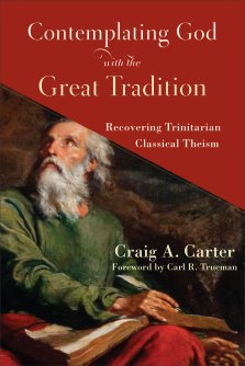 Contemplating God with the Great Tradition: Recovering Trinitarian Classical Theism