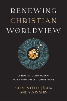 Renewing Christian Worldview: A Holistic Approach for Spirit-Filled Christians