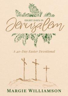 Eight Days in Jerusalem: A 40-Day Easter Devotional