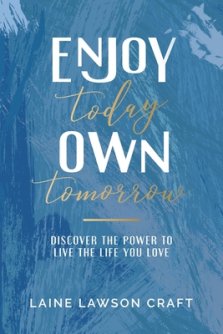 Enjoy Today Own Tomorrow: Discover the Power to Live the Life You Love