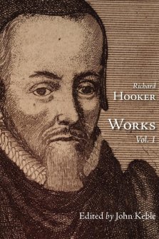 The Works of That Judicious and Learned Divine Mr. Richard Hooker, Volume 1