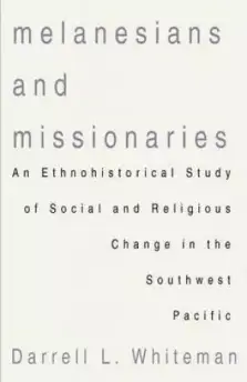 Melanesians and Missionaries: An Ethnohistorical Study of Social and Religious Change in the Southwest Pacific