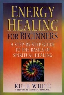 Energy Healing for Beginners: A Step-By-Step Guide to the Basics of Spiritual Healing